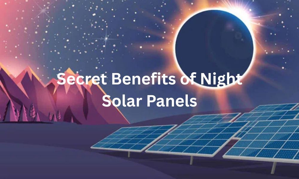 Secret Benefits of Night Solar Panels