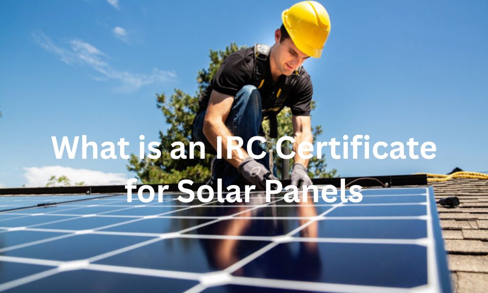 What Is IRC Certificate for Solar Panels: Secret Revealed